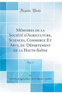 MÃ©moires de la SociÃ©tÃ© d'Agriculture, Sciences, Commerce Et Arts, Du DÃ©partement de la Haute-SaÃ´ne, Vol. 1 (Classic Reprint)
