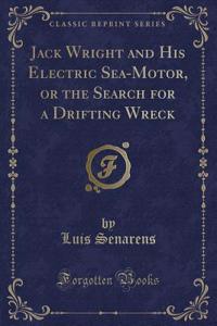 Jack Wright and His Electric Sea-Motor, or the Search for a Drifting Wreck (Classic Reprint)
