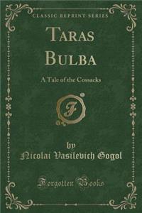 Taras Bulba: A Tale of the Cossacks (Classic Reprint)