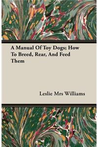 A Manual of Toy Dogs; How to Breed, Rear, and Feed Them