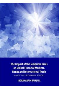 Impact of the Subprime Crisis on Global Financial Markets, Banks and International Trade: A Quest for Sustainable Policies