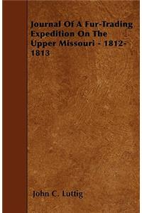 Journal Of A Fur-Trading Expedition On The Upper Missouri - 1812-1813