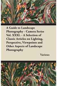 A Guide to Landscape Photography - Camera Series Vol. XXXI. - A Selection of Classic Articles on Lighting, Perspective, Viewpoints and Other Aspects