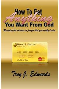 How To Get Anything You Want From God