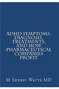 ADHD Symptoms, Diagnosis, Treatments, and How Pharmaceutical Companies Profit