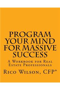 Program Your Mind for Massive Success: A Workbook for Real Estate Professionals