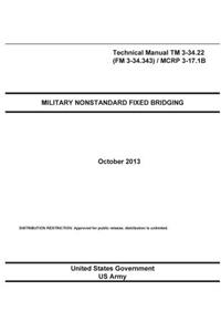 Technical Manual TM 3-34.22 (FM 3-34.343) / MCRP 3-17.1B Military Nonstandard Fixed Bridging October 2013