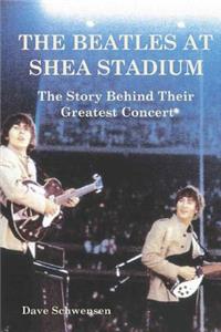 The Beatles at Shea Stadium: The Story Behind Their Greatest Concert