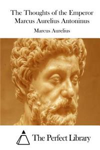 Thoughts of the Emperor Marcus Aurelius Antoninus