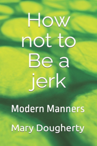 How not to Be a jerk
