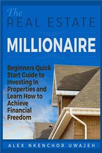 Real Estate Millionaire - Beginners Quick Start Guide to Investing In Properties and Learn How to Achieve Financial Freedom