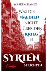 Was die Medien nicht über den Krieg in Syrien berichten