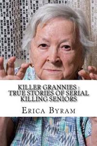 Killer Grannies: True Stories of Serial Killing Seniors