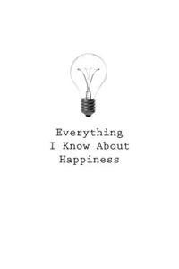 Everything I Know About Happiness