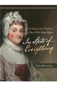 In Spite of . . . Everything: A Young Lady'S Guide to Those Who Came Before