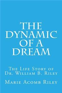 Dynamic of a Dream: The Life Story of Dr. William B. Riley