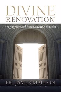 Divine Renovation Bringing Your Parish from Maintenance to Mission