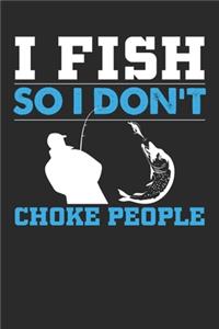 I fish so i don't choke people
