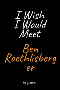 I Wish I Would Meet Ben Roethlisberger