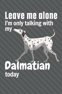 Leave me alone I'm only talking with my Dalmatian today