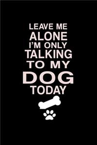 Leave me alone I'm Only talking to my dog today