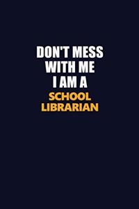 Don't Mess With Me I Am A School Librarian