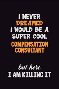 I Never Dreamed I would Be A Super Cool Compensation Consultant But Here I Am Killing It