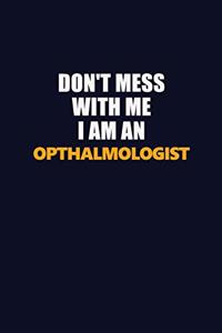 Don't Mess With Me Because I Am An Opthalmologist