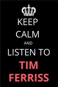 Keep Calm and Listen To Tim Ferriss