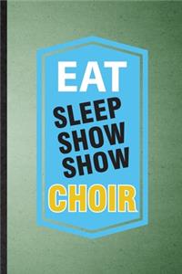 Eat Sleep Show Show Choir