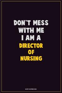 Don't Mess With Me, I Am A Director of Nursing
