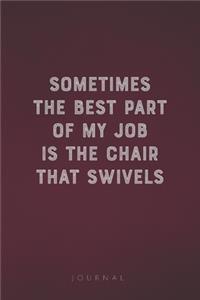 Sometimes The Best Part Of My Job Is The Chair That Swivels