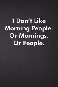 I Don't Like Morning People. Or Mornings. Or People.