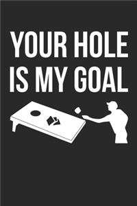 Cornhole Notebook - Your Hole Is My Goal - Gift for Cornhole Legends, Lawn Game Players And Outdoor Gamers - Outdoor Games Diary