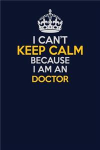 I Can't Keep Calm Because I Am An Doctor