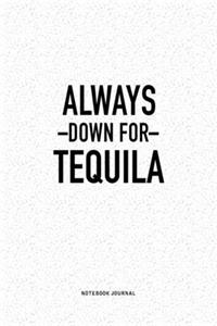 Always Down For Tequila