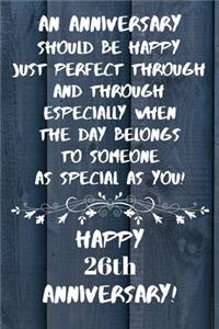 An Anniversary should be perfect when the day belongs to someone as special as you Happy 26th Anniversary