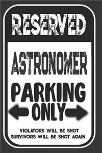 Reserved Astronomer Parking Only. Violators Will Be Shot. Survivors Will Be Shot Again