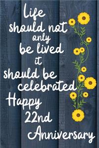 Life should not only be lived it should be celebrated Happy 22nd Anniversary