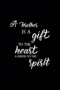 A Brother Is A Gift To The Heart A Friend To The Spirit