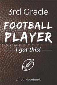 3rd Grade Football Player I Got This: 120 Page Lined School Notebook Journal for Third Graders Who Play Football - For Classwork, Homework, Notes & More