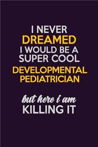 I Never Dreamed I Would Be A Super cool Developmental pediatrician But Here I Am Killing It