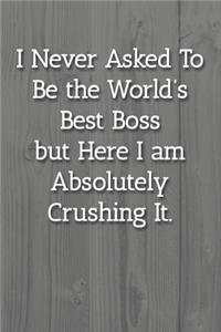 I Never Asked To Be the World's Best Boss Notebook