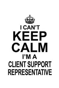 I Can't Keep Calm I'm A Client Support Representative