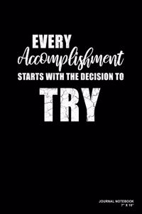 Every Accomplishment Starts With The Decision To Try