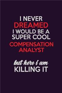 I Never Dreamed I Would Be A Super cool Compensation analyst But Here I Am Killing It