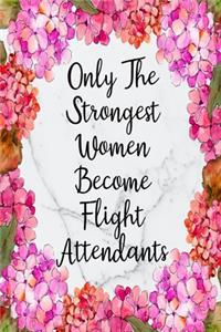 Only The Strongest Women Become Flight Attendants: Blank Lined Journal For Flight Attendant Appreciation Gifts Floral Notebook