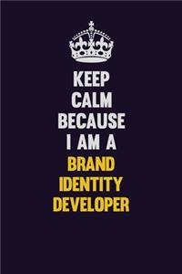 Keep Calm Because I Am A Brand Identity Developer