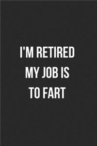 I'm Retired My Job Is To Fart