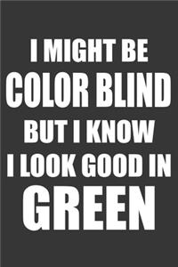 I Might Be Color Blind But I Know I Look Good In Green Notebook